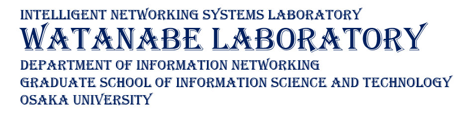 Intelligent Networking Systems Laboratory Watanabe Laboratory | Department of Information Networking Graduate School of Information Science Technology Osaka University
